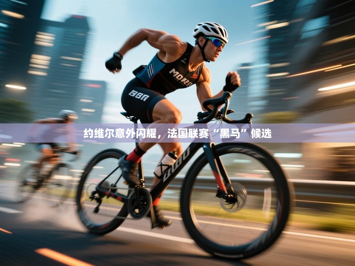 约维尔意外闪耀，法国联赛“黑马”候选  第1张