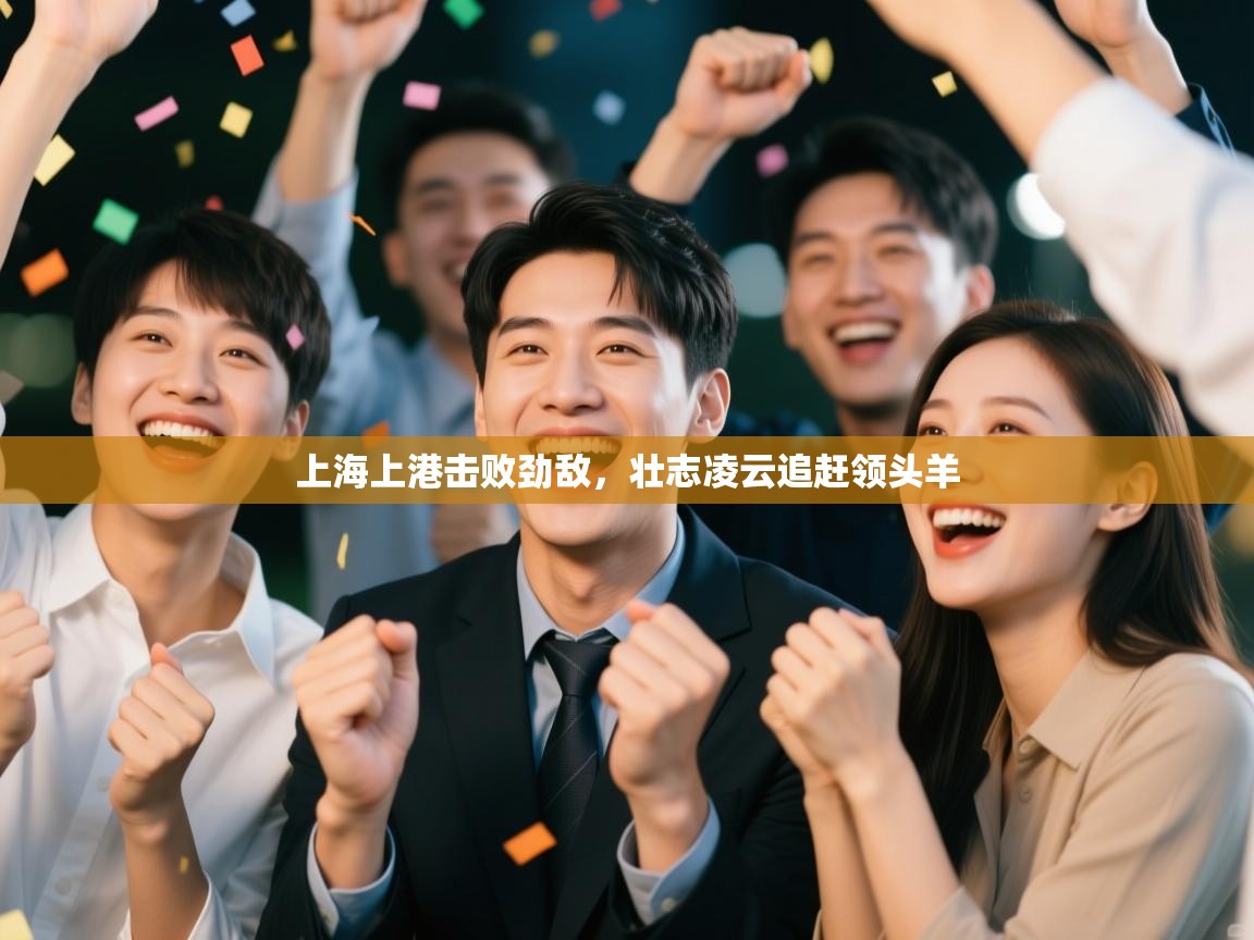 上海上港击败劲敌,壮志凌云追赶领头羊 第2张