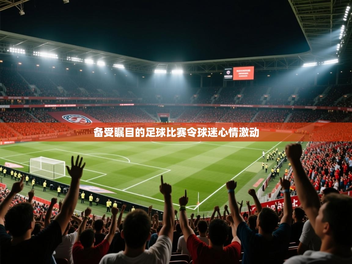 备受瞩目的足球比赛令球迷心情激动  第1张
