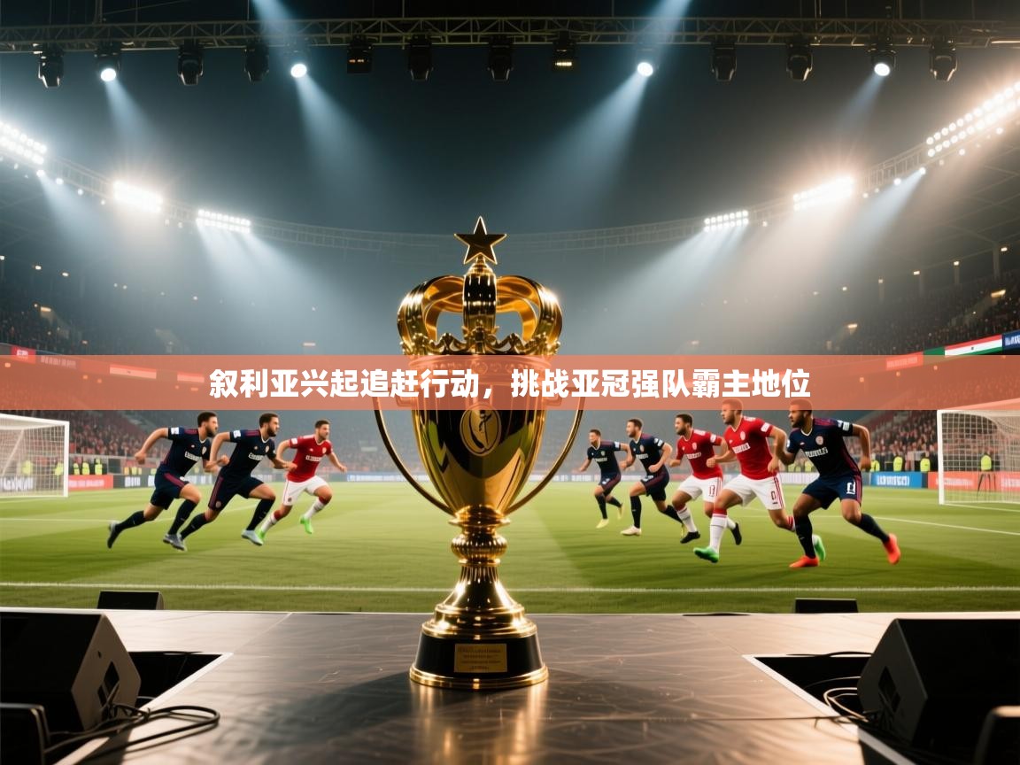 叙利亚兴起追赶行动,挑战亚冠强队霸主地位 第2张