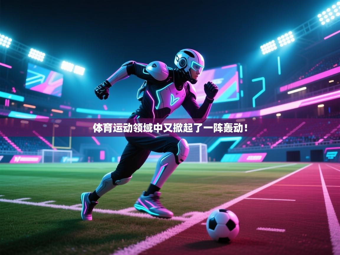 体育运动领域中又掀起了一阵轰动！  第1张